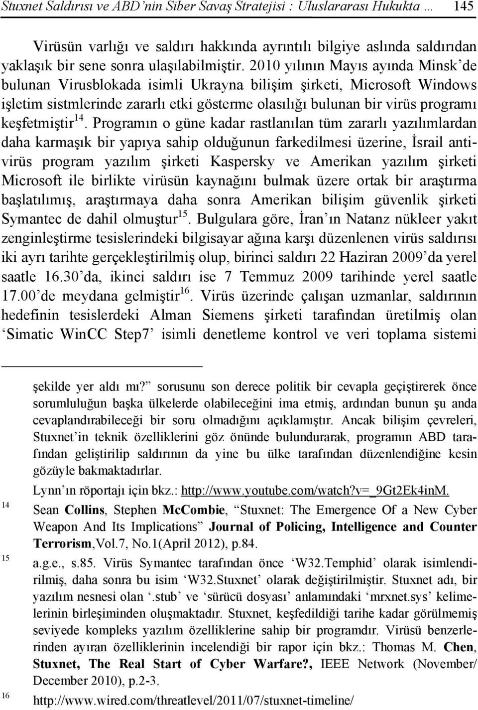 14. Programın o güne kadar rastlanılan tüm zararlı yazılımlardan daha karmaşık bir yapıya sahip olduğunun farkedilmesi üzerine, İsrail antivirüs program yazılım şirketi Kaspersky ve Amerikan yazılım