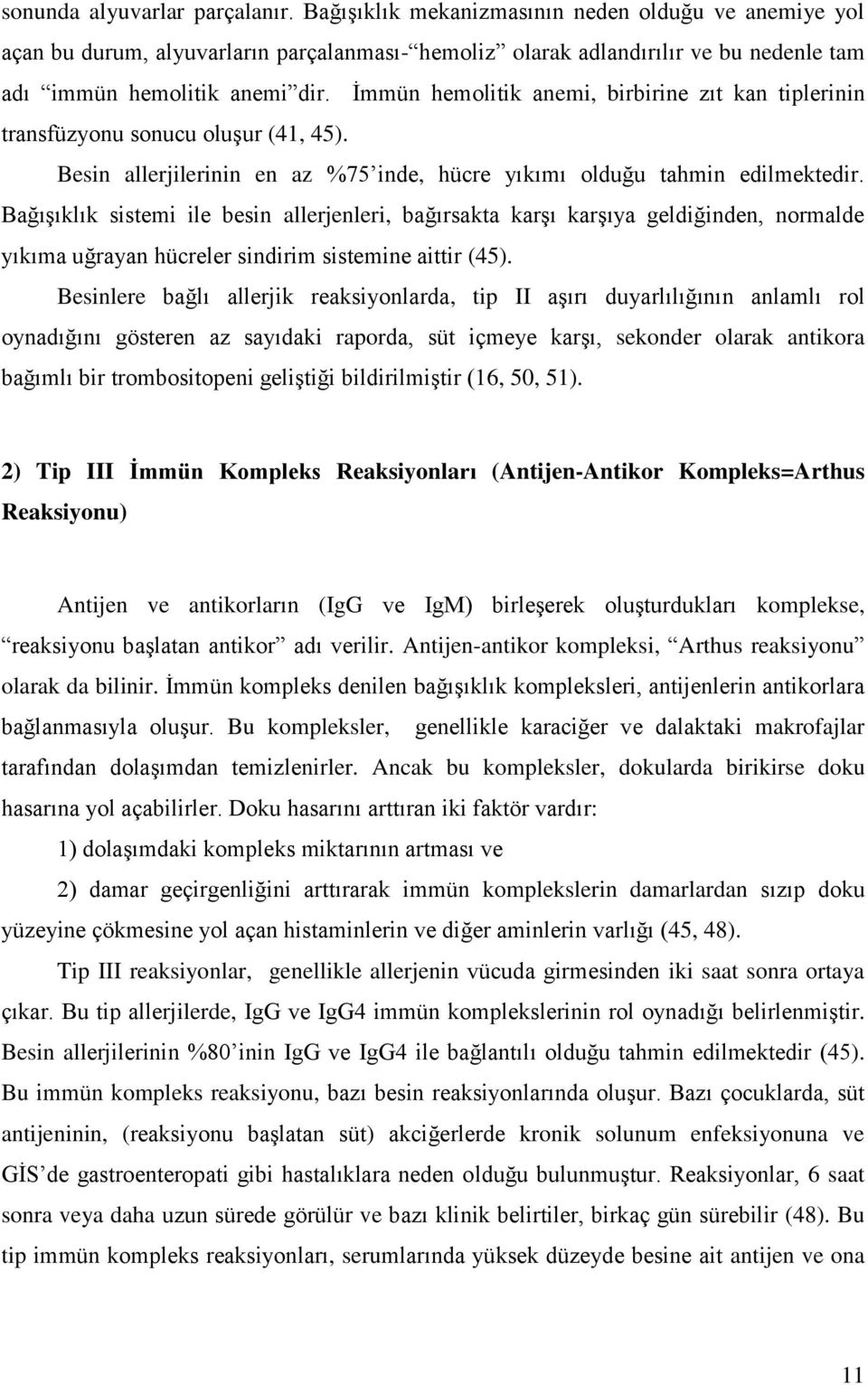 İmmün hemolitik anemi, birbirine zıt kan tiplerinin transfüzyonu sonucu oluşur (41, 45). Besin allerjilerinin en az %75 inde, hücre yıkımı olduğu tahmin edilmektedir.