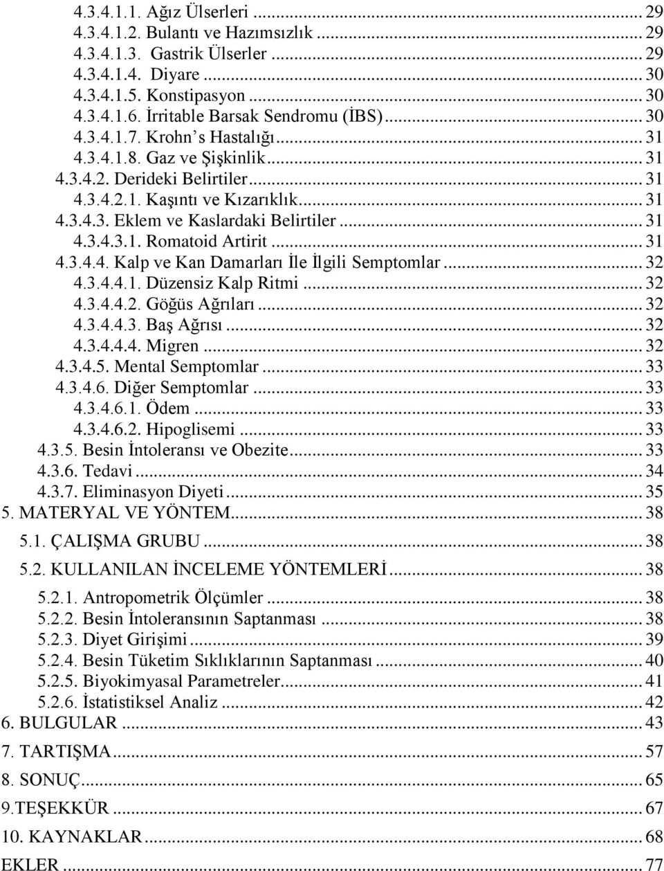 .. 31 4.3.4.3.1. Romatoid Artirit... 31 4.3.4.4. Kalp ve Kan Damarları İle İlgili Semptomlar... 32 4.3.4.4.1. Düzensiz Kalp Ritmi... 32 4.3.4.4.2. Göğüs Ağrıları... 32 4.3.4.4.3. Baş Ağrısı... 32 4.3.4.4.4. Migren.