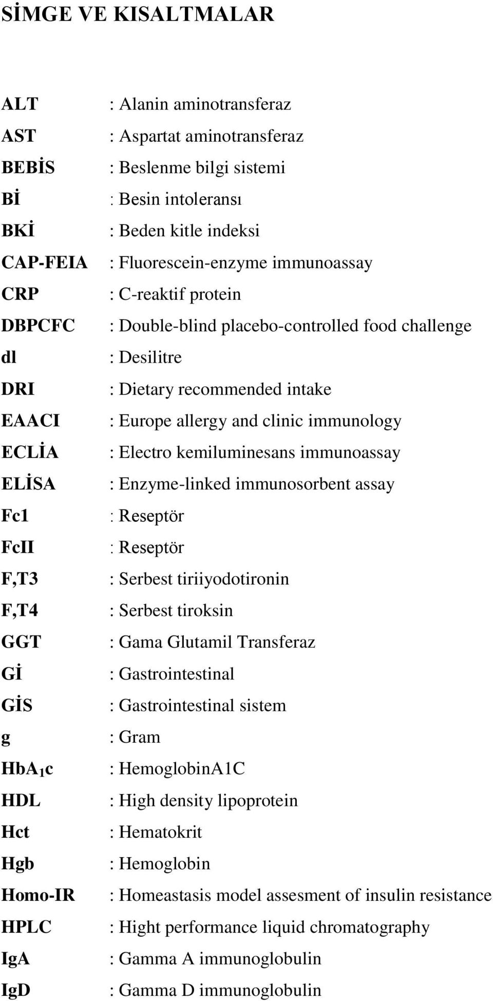 Dietary recommended intake : Europe allergy and clinic immunology : Electro kemiluminesans immunoassay : Enzyme-linked immunosorbent assay : Reseptör : Reseptör : Serbest tiriiyodotironin : Serbest