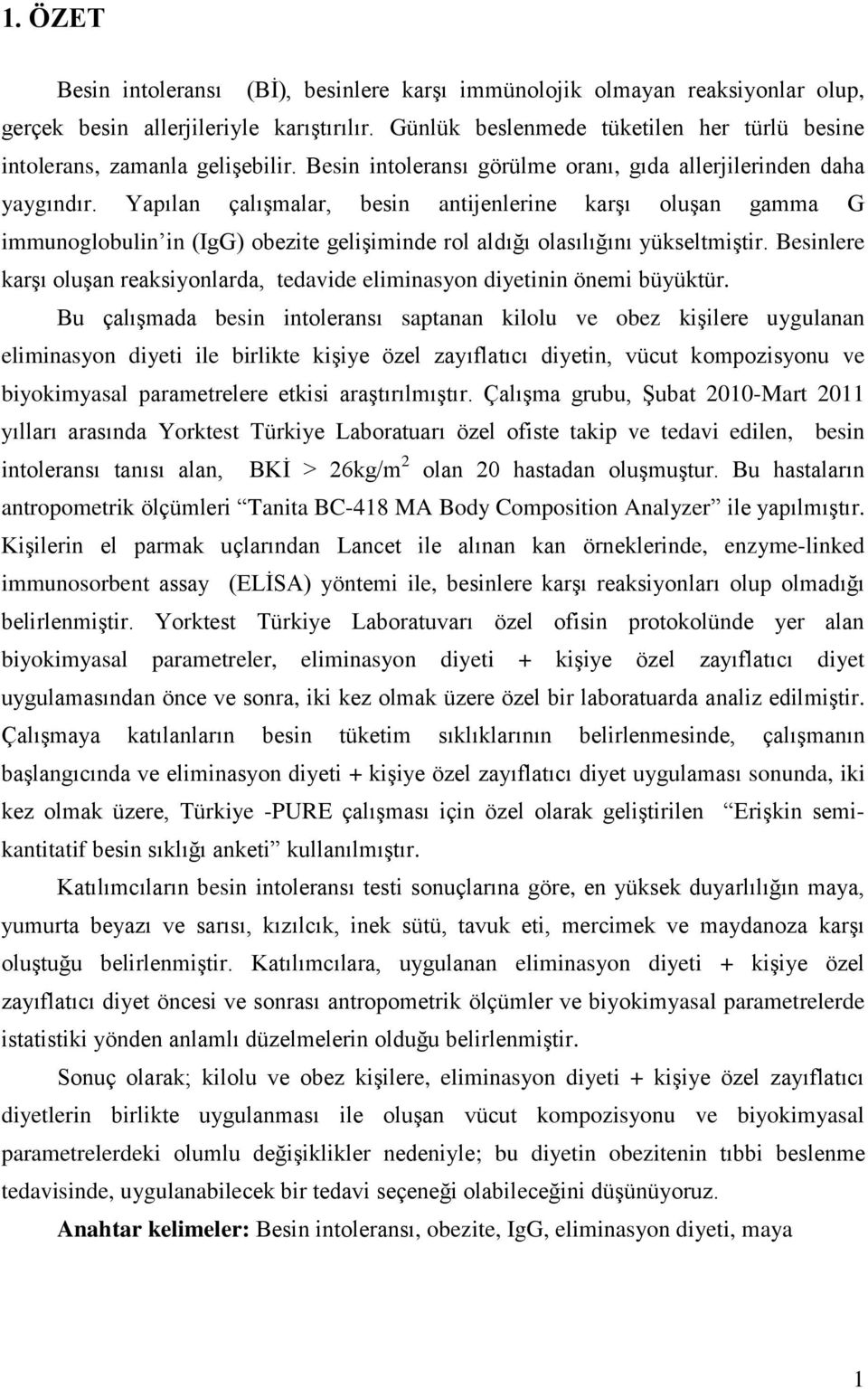 Yapılan çalışmalar, besin antijenlerine karşı oluşan gamma G immunoglobulin in (IgG) obezite gelişiminde rol aldığı olasılığını yükseltmiştir.