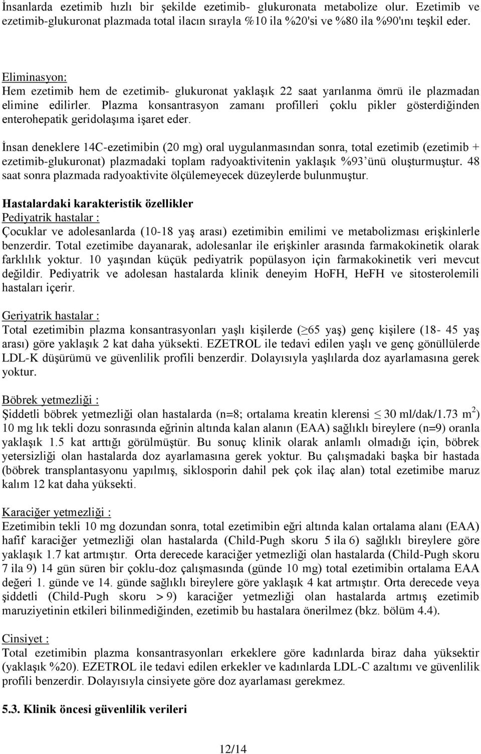 Plazma konsantrasyon zamanı profilleri çoklu pikler gösterdiğinden enterohepatik geridolaşıma işaret eder.