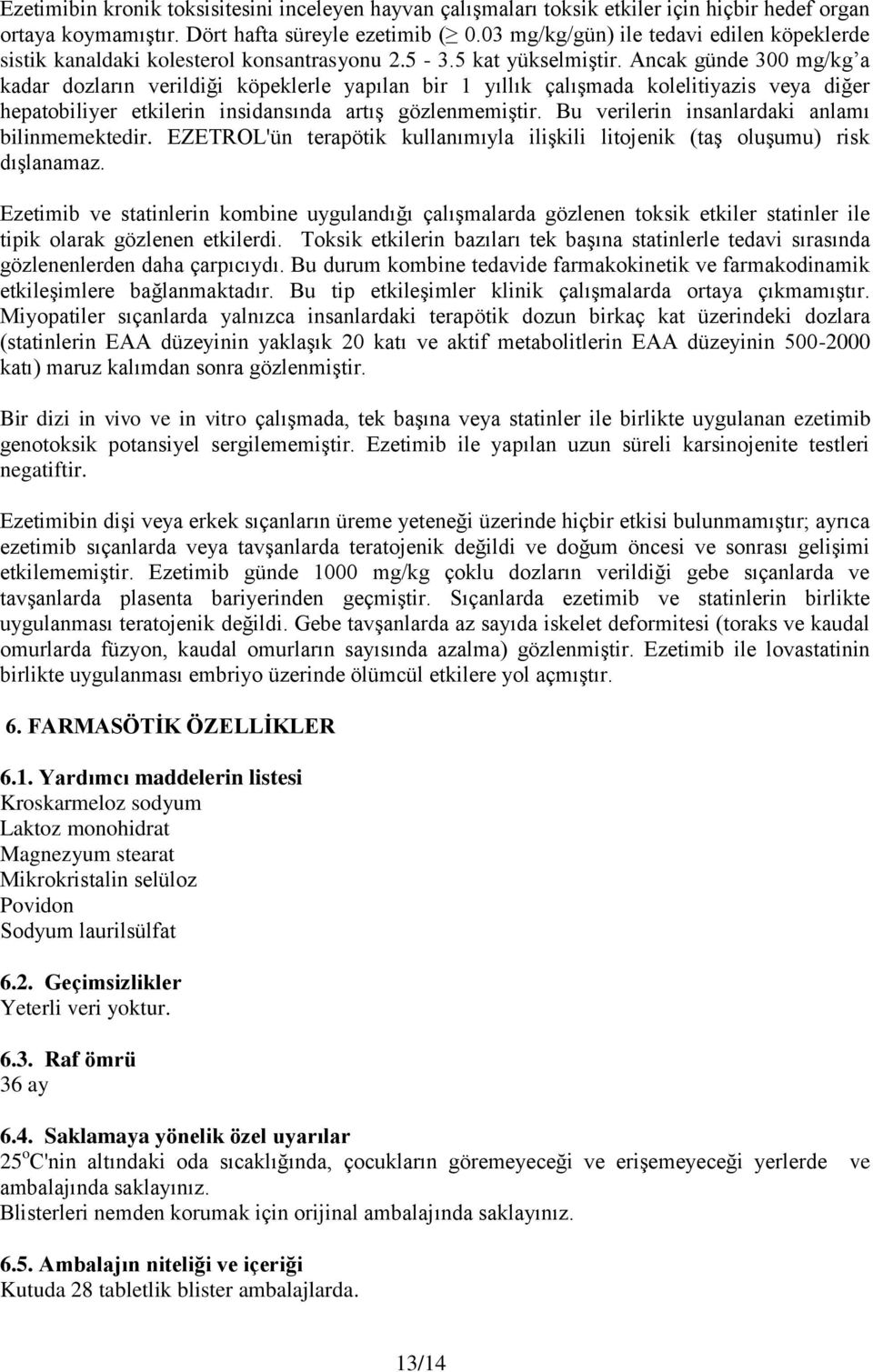 Ancak günde 300 mg/kg a kadar dozların verildiği köpeklerle yapılan bir 1 yıllık çalışmada kolelitiyazis veya diğer hepatobiliyer etkilerin insidansında artış gözlenmemiştir.