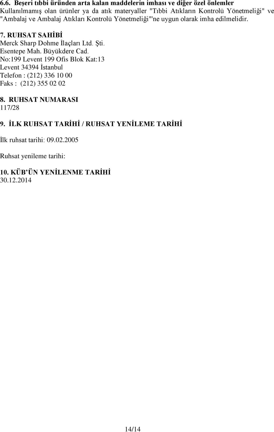 Esentepe Mah. Büyükdere Cad. No:199 Levent 199 Ofis Blok Kat:13 Levent 34394 İstanbul Telefon : (212) 336 10 00 Faks : (212) 355 02 02 8.