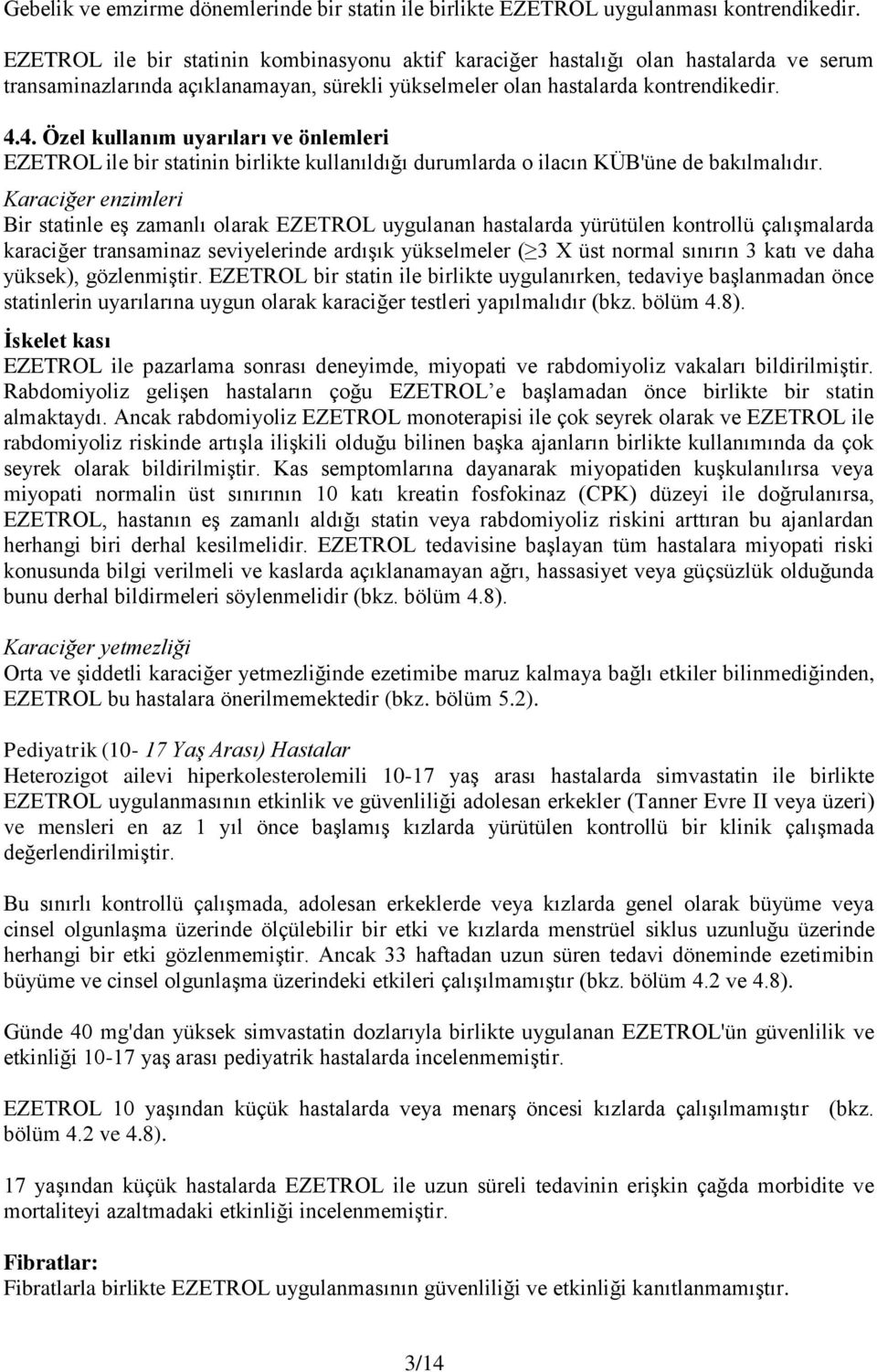 4. Özel kullanım uyarıları ve önlemleri EZETROL ile bir statinin birlikte kullanıldığı durumlarda o ilacın KÜB'üne de bakılmalıdır.