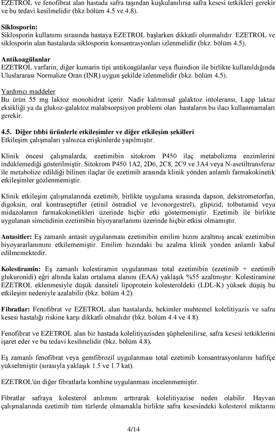 Antikoagülanlar EZETROL varfarin, diğer kumarin tipi antikoagülanlar veya fluindion ile birlikte kullanıldığında Uluslararası Normalize Oran (INR) uygun şekilde izlenmelidir (bkz. bölüm 4.5).