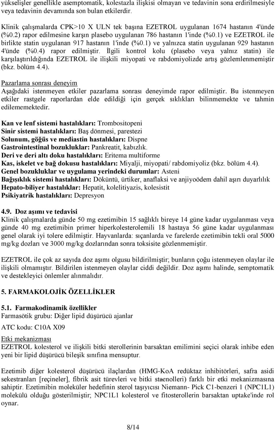 1) ve EZETROL ile birlikte statin uygulanan 917 hastanın 1'inde (%0.1) ve yalnızca statin uygulanan 929 hastanın 4'ünde (%0.4) rapor edilmiştir.