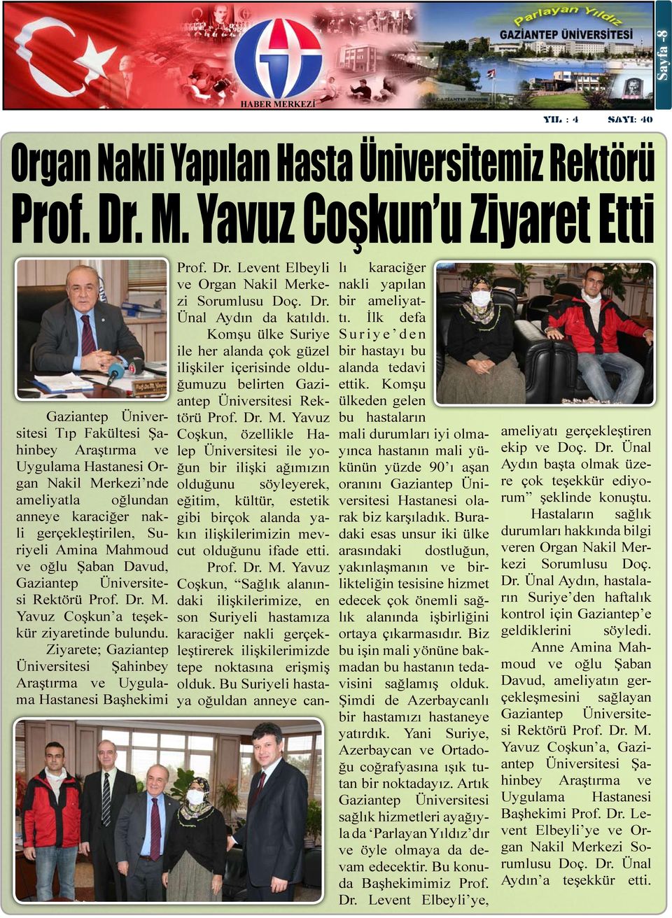 Şaban Davud, Rektörü Prof. Dr. M. Yavuz Coşkun a teşekkür ziyaretinde bulundu. Ziyarete; Gaziantep Üniversitesi Şahinbey Araştırma ve Uygulama Hastanesi Başhekimi Prof. Dr. Levent Elbeyli ve Organ Nakil Merkezi Sorumlusu Doç.