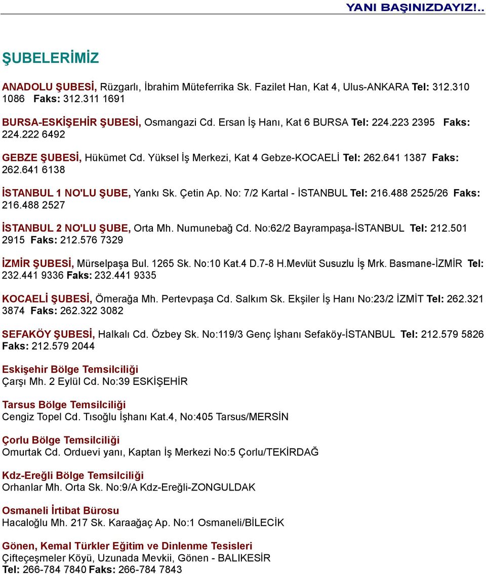 Çetin Ap. No: 7/2 Kartal - İSTANBUL Tel: 216.488 2525/26 Faks: 216.488 2527 İSTANBUL 2 NO'LU ŞUBE, Orta Mh. Numunebağ Cd. No:62/2 Bayrampaşa-İSTANBUL Tel: 212.501 2915 Faks: 212.