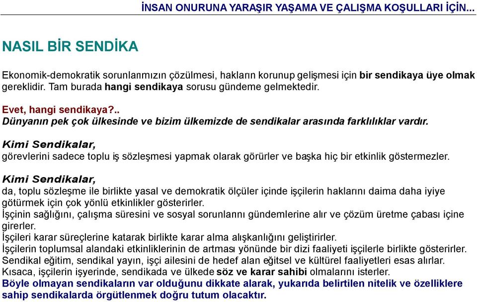 Kimi Sendikalar, görevlerini sadece toplu iş sözleşmesi yapmak olarak görürler ve başka hiç bir etkinlik göstermezler.