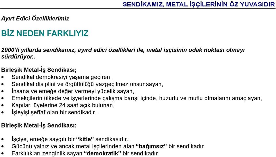 . Birleşik Metal-İş Sendikası; Sendikal demokrasiyi yaşama geçiren, Sendikal disiplini ve örgütlülüğü vazgeçilmez unsur sayan, İnsana ve emeğe değer vermeyi yücelik sayan, Emekçilerin