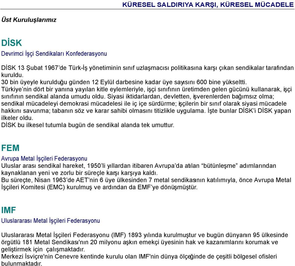 Türkiye nin dört bir yanına yayılan kitle eylemleriyle, işçi sınıfının üretimden gelen gücünü kullanarak, işçi sınıfının sendikal alanda umudu oldu.