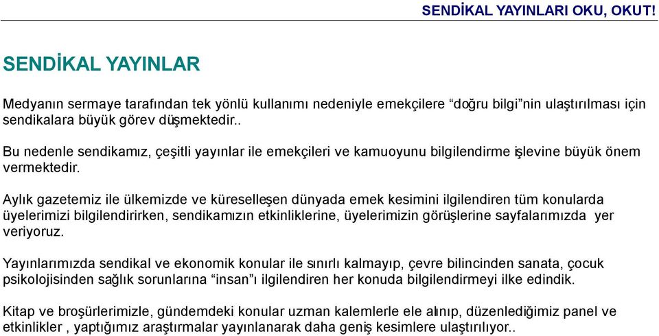 Aylık gazetemiz ile ülkemizde ve küreselleşen dünyada emek kesimini ilgilendiren tüm konularda üyelerimizi bilgilendirirken, sendikamızın etkinliklerine, üyelerimizin görüşlerine sayfalarımızda yer