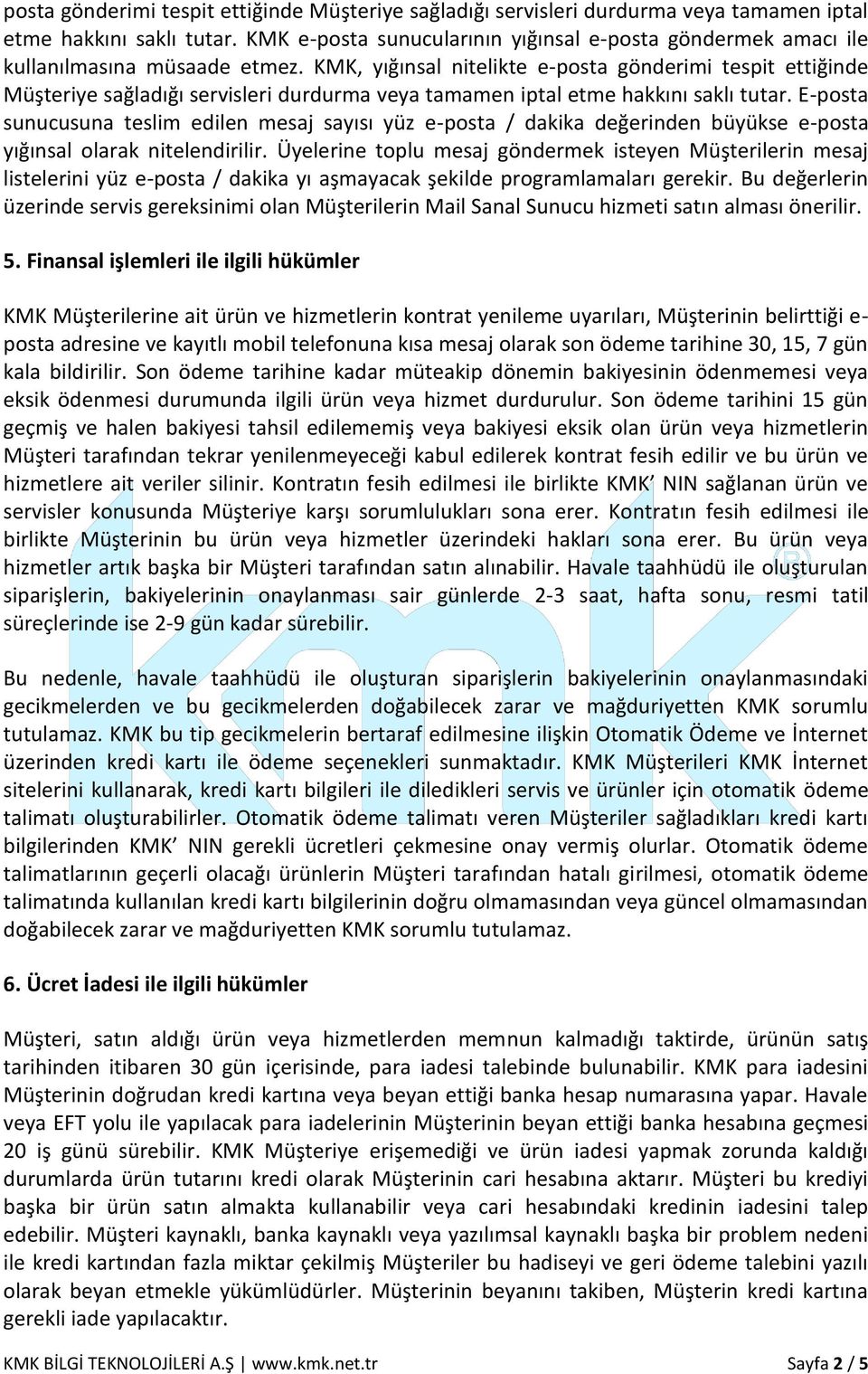 KMK, yığınsal nitelikte e- E-posta sunucusuna teslim edilen mesaj sayısı yüz e-posta / dakika değerinden büyükse e-posta yığınsal olarak nitelendirilir.