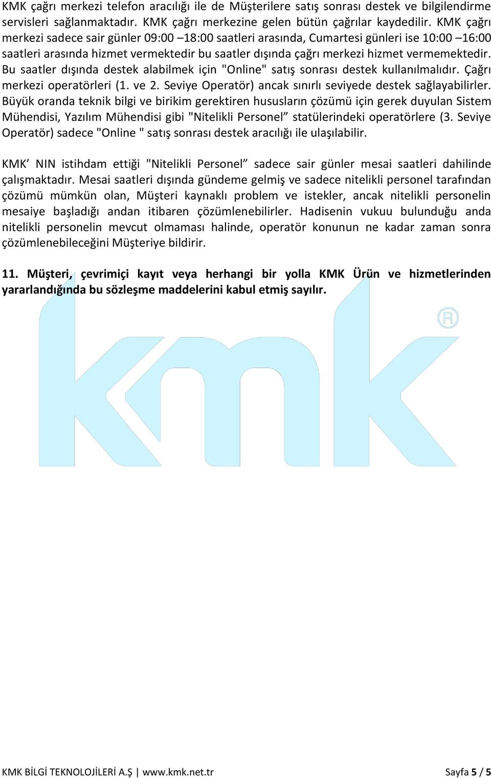 Bu saatler dışında destek alabilmek için "Online" satış sonrası destek kullanılmalıdır. Çağrı merkezi operatörleri (1. ve 2. Seviye Operatör) ancak sınırlı seviyede destek sağlayabilirler.