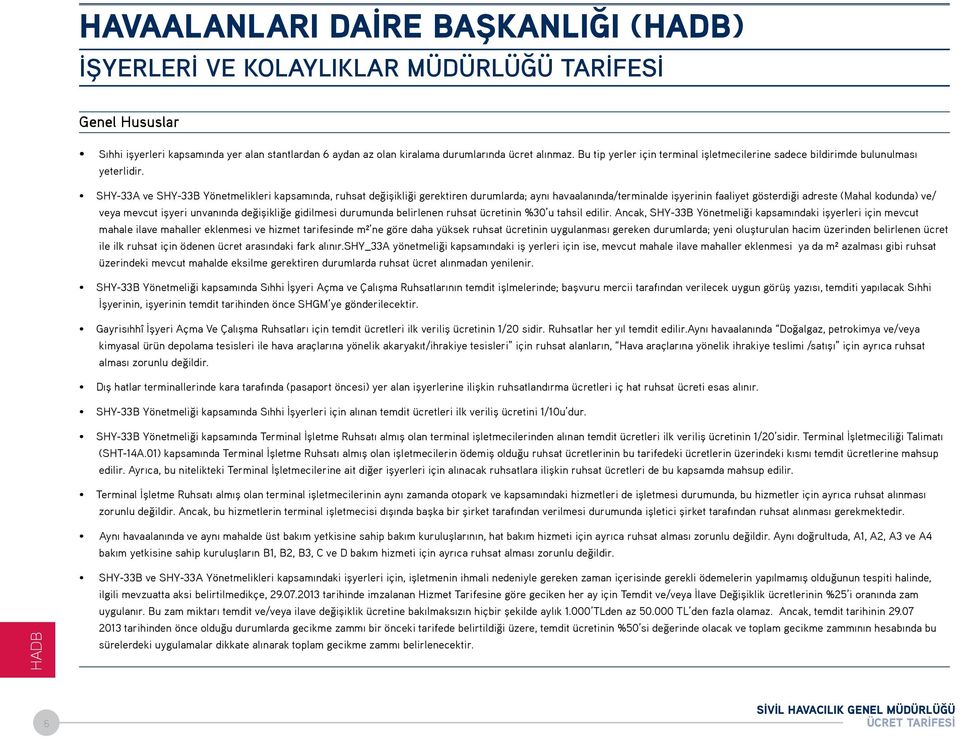 SHY-33A ve SHY-33B Yönetmelikleri kapsamında, ruhsat değişikliği gerektiren durumlarda; aynı havaalanında/terminalde işyerinin faaliyet gösterdiği adreste (Mahal kodunda) ve/ veya mevcut işyeri