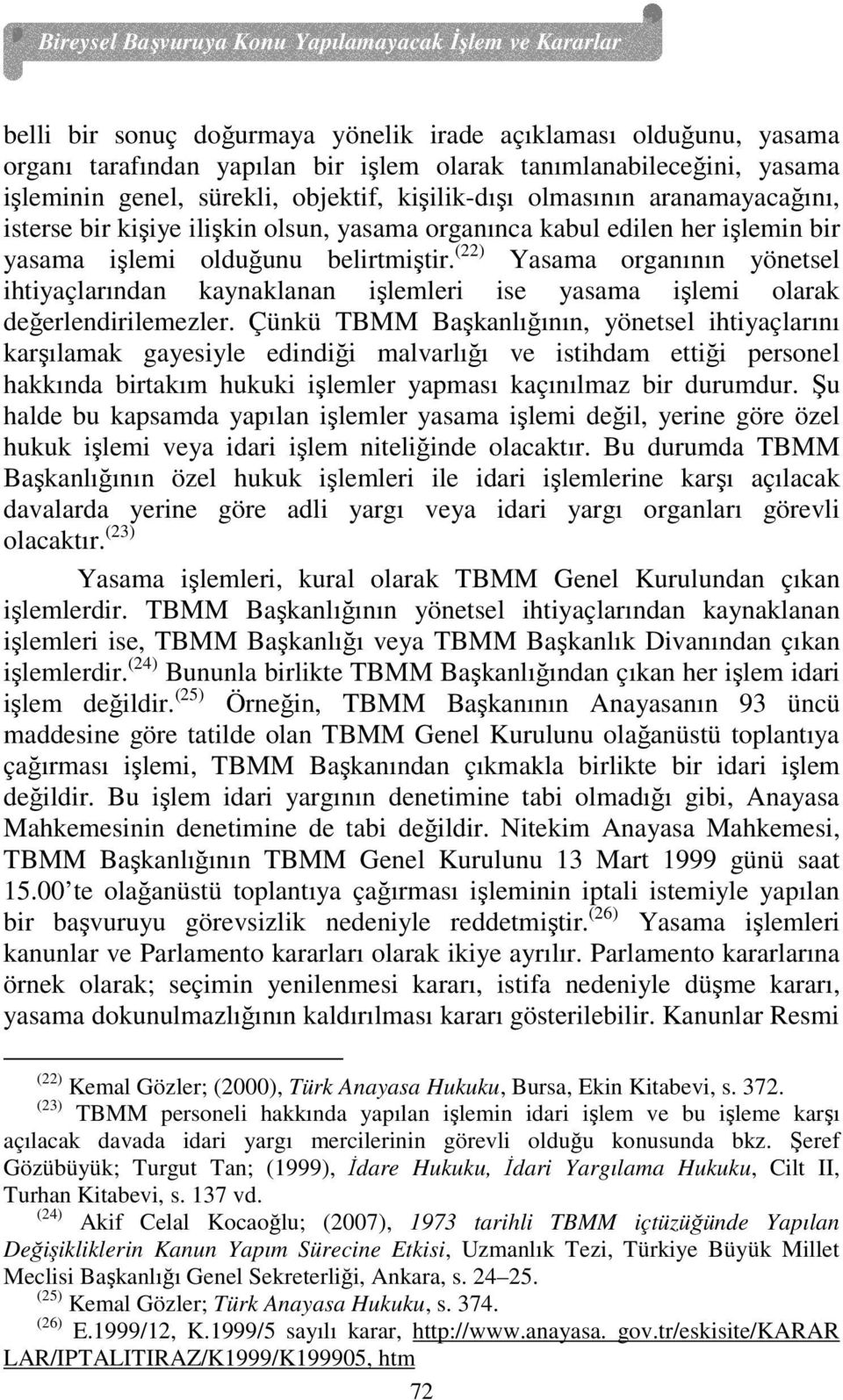 (22) Yasama organının yönetsel ihtiyaçlarından kaynaklanan işlemleri ise yasama işlemi olarak değerlendirilemezler.