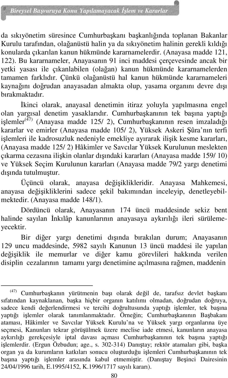 Bu kararnameler, Anayasanın 91 inci maddesi çerçevesinde ancak bir yetki yasası ile çıkanlabilen (olağan) kanun hükmünde kararnamelerden tamamen farklıdır.