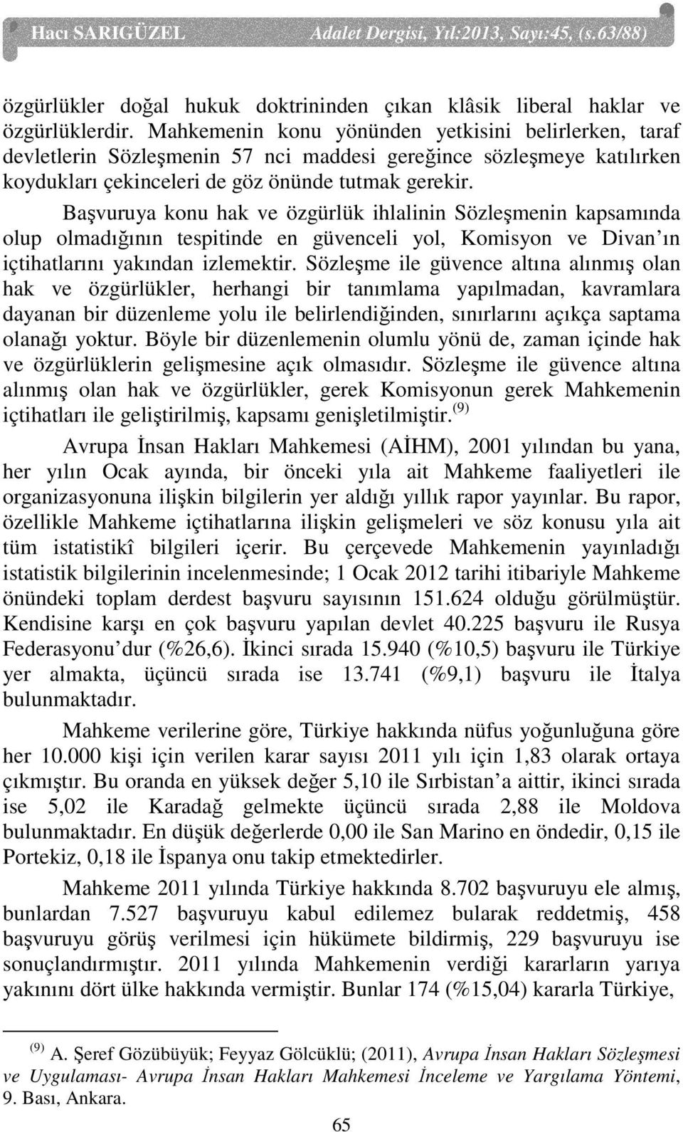 Başvuruya konu hak ve özgürlük ihlalinin Sözleşmenin kapsamında olup olmadığının tespitinde en güvenceli yol, Komisyon ve Divan ın içtihatlarını yakından izlemektir.