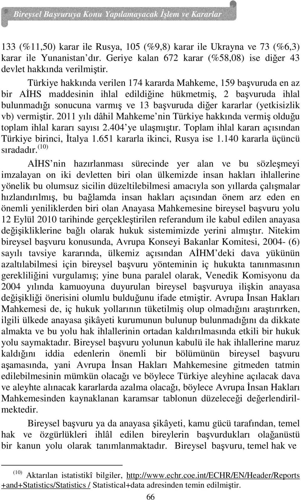 Türkiye hakkında verilen 174 kararda Mahkeme, 159 başvuruda en az bir AĐHS maddesinin ihlal edildiğine hükmetmiş, 2 başvuruda ihlal bulunmadığı sonucuna varmış ve 13 başvuruda diğer kararlar