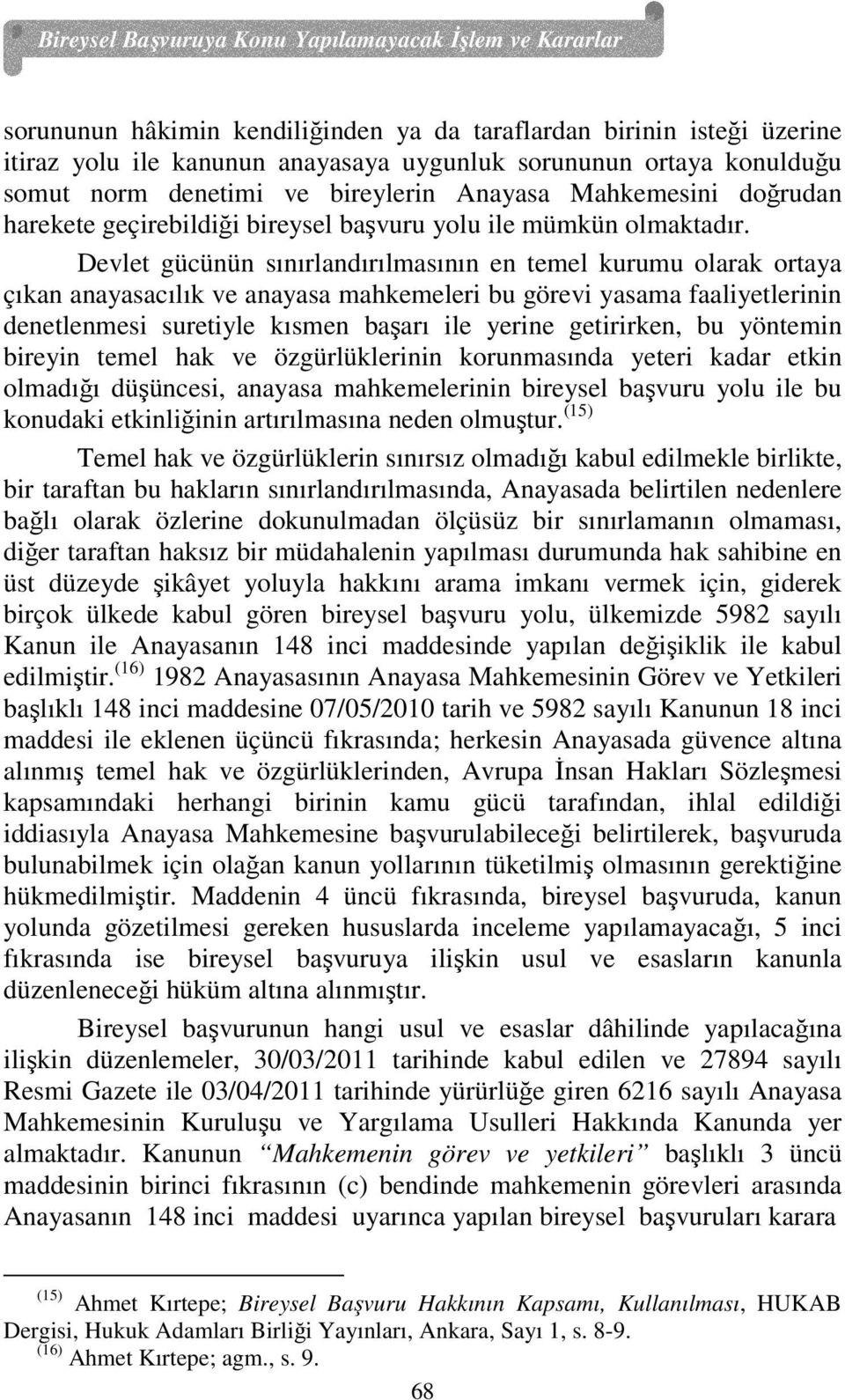 Devlet gücünün sınırlandırılmasının en temel kurumu olarak ortaya çıkan anayasacılık ve anayasa mahkemeleri bu görevi yasama faaliyetlerinin denetlenmesi suretiyle kısmen başarı ile yerine