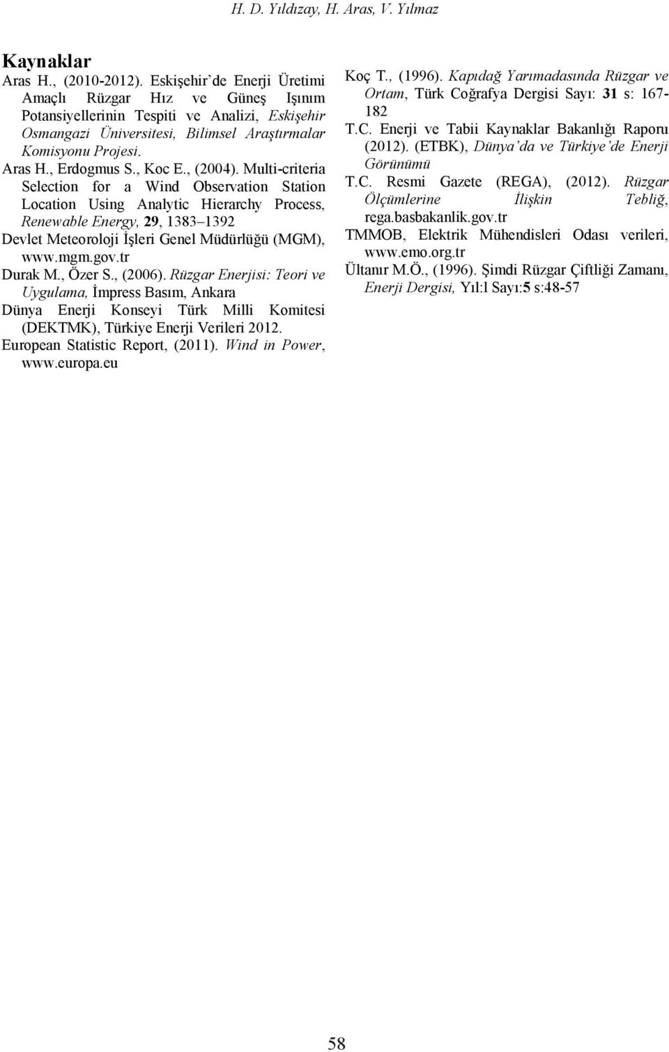 1392 www.mgm.gov.tr 2006). Uygulama, (DEKTMK) European Statistic Report, (2011). Wind in Power, www.europa.eu., (1996).