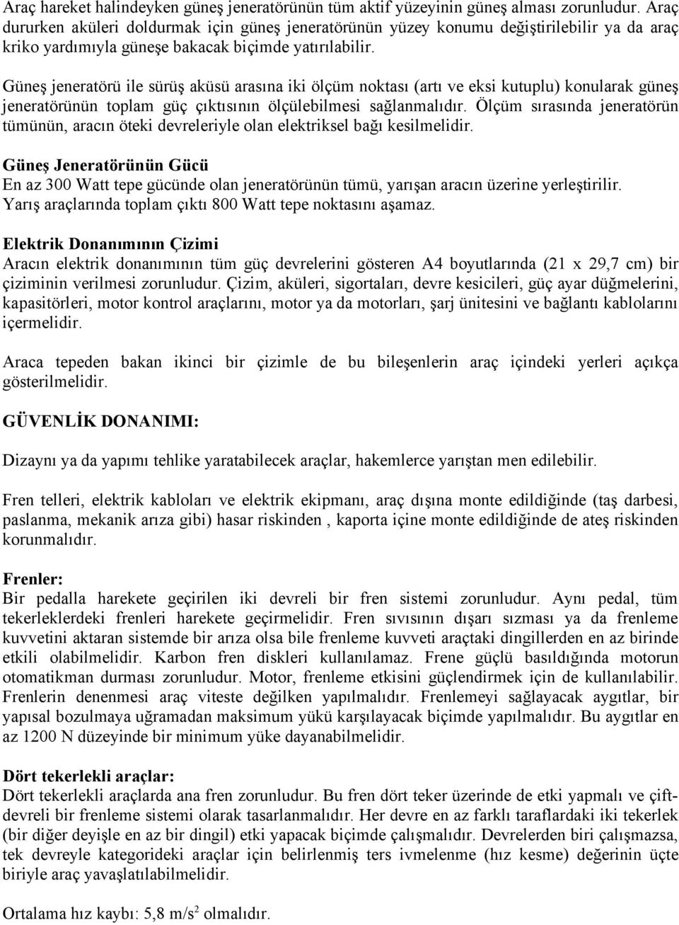 Güneş jeneratörü ile sürüş aküsü arasına iki ölçüm noktası (artı ve eksi kutuplu) konularak güneş jeneratörünün toplam güç çıktısının ölçülebilmesi sağlanmalıdır.