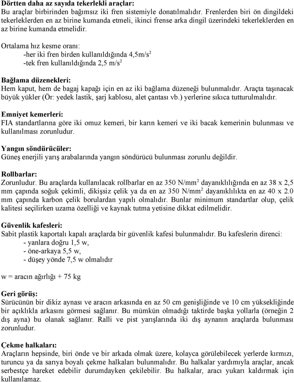 Ortalama hız kesme oranı: -her iki fren birden kullanıldığında 4,5m/s 2 -tek fren kullanıldığında 2,5 m/s 2 Bağlama düzenekleri: Hem kaput, hem de bagaj kapağı için en az iki bağlama düzeneği