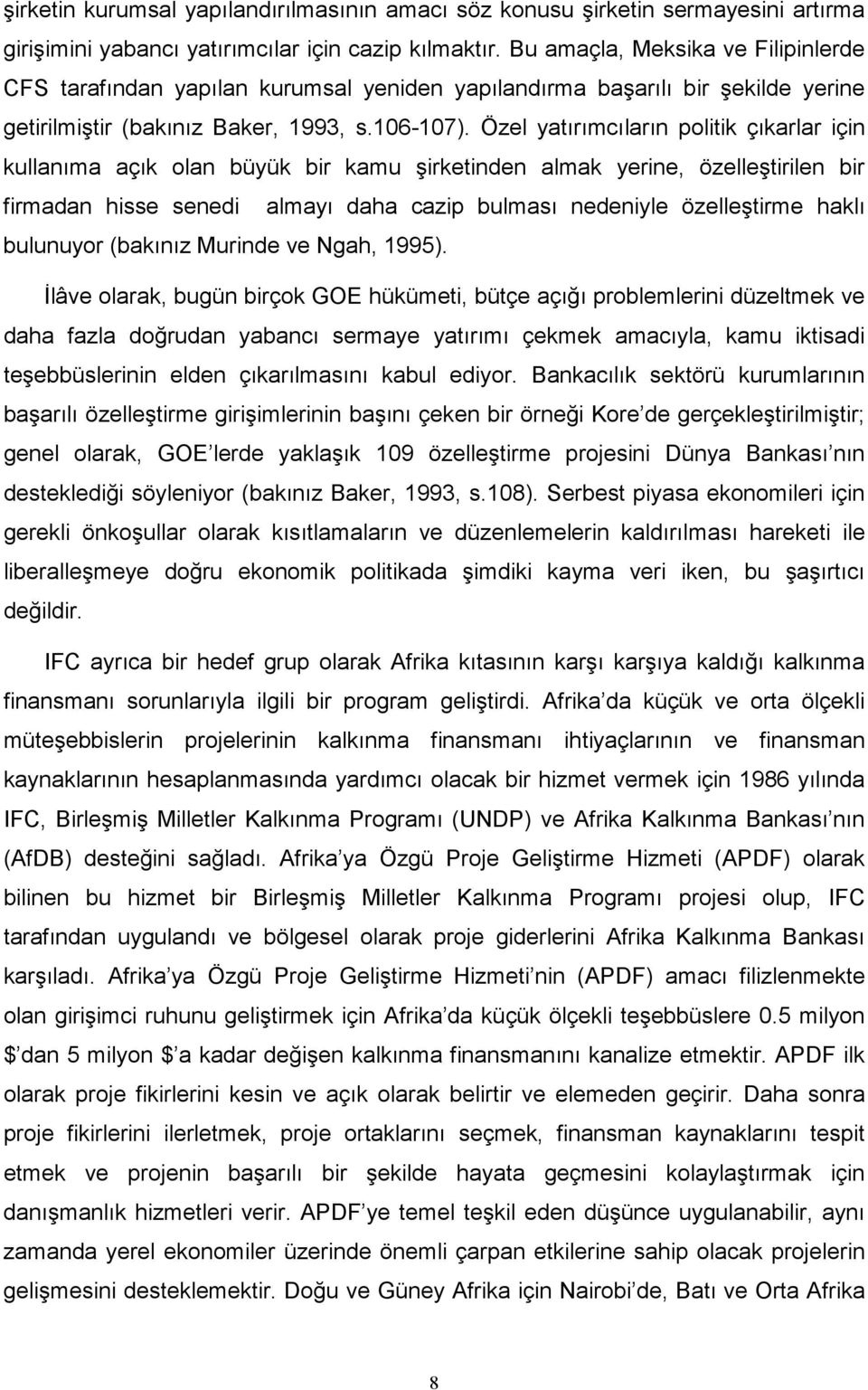 Özel yatırımcıların politik çıkarlar için kullanıma açık olan büyük bir kamu şirketinden almak yerine, özelleştirilen bir firmadan hisse senedi almayı daha cazip bulması nedeniyle özelleştirme haklı