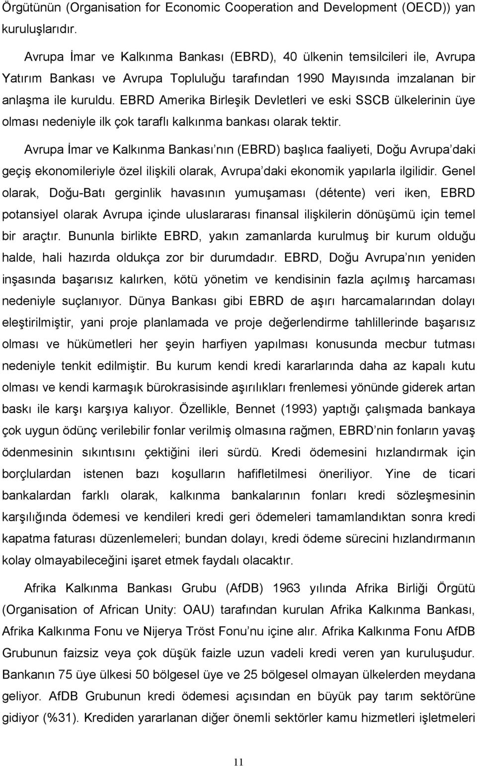 EBRD Amerika Birleşik Devletleri ve eski SSCB ülkelerinin üye olması nedeniyle ilk çok taraflı kalkınma bankası olarak tektir.