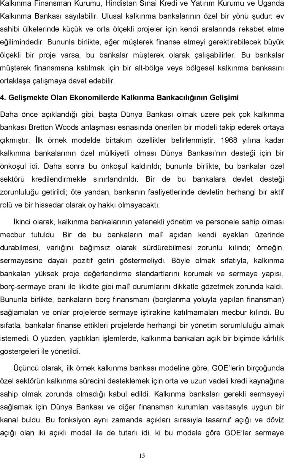 Bununla birlikte, eğer müşterek finanse etmeyi gerektirebilecek büyük ölçekli bir proje varsa, bu bankalar müşterek olarak çalışabilirler.