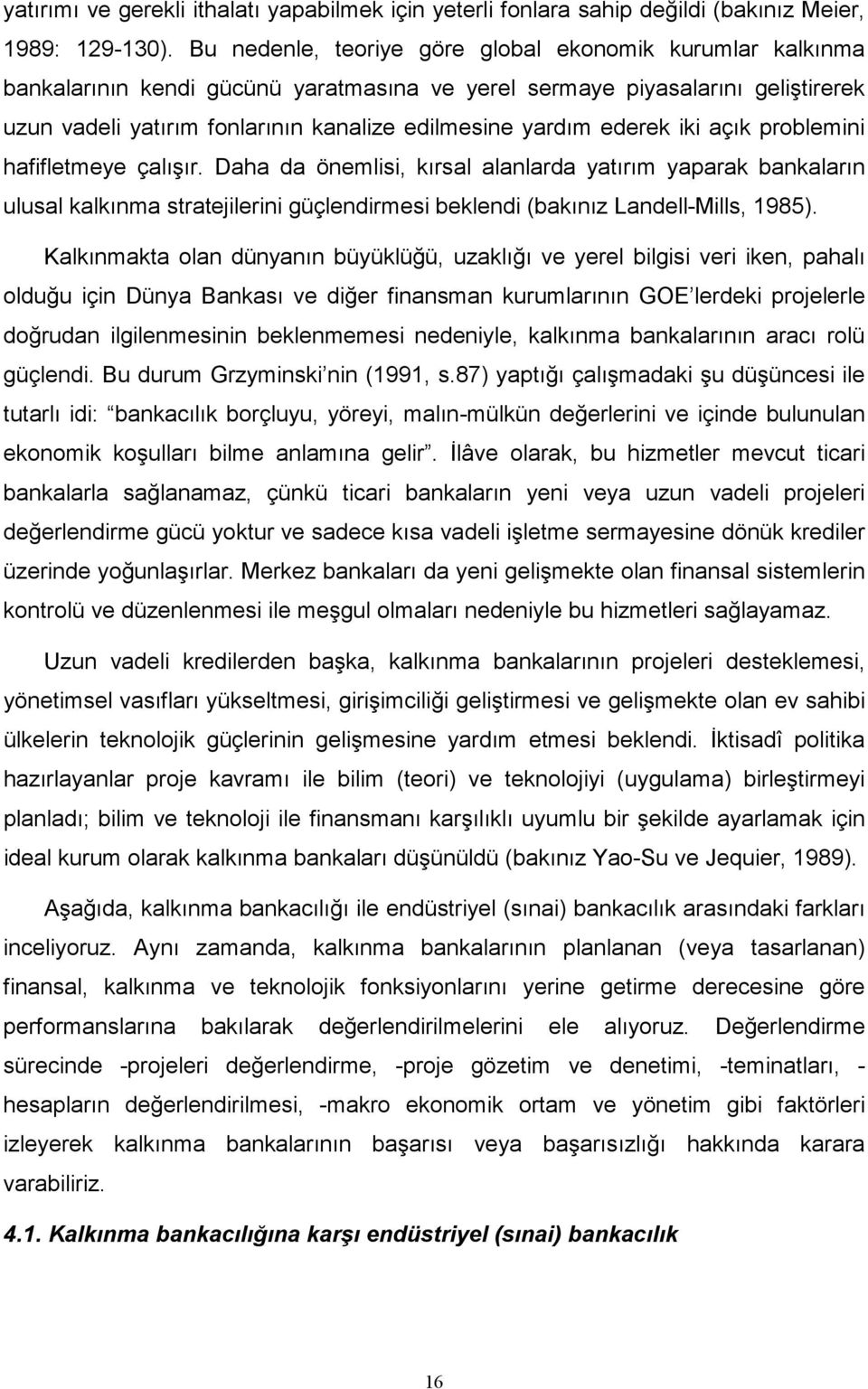 ederek iki açık problemini hafifletmeye çalışır. Daha da önemlisi, kırsal alanlarda yatırım yaparak bankaların ulusal kalkınma stratejilerini güçlendirmesi beklendi (bakınız Landell-Mills, 1985).