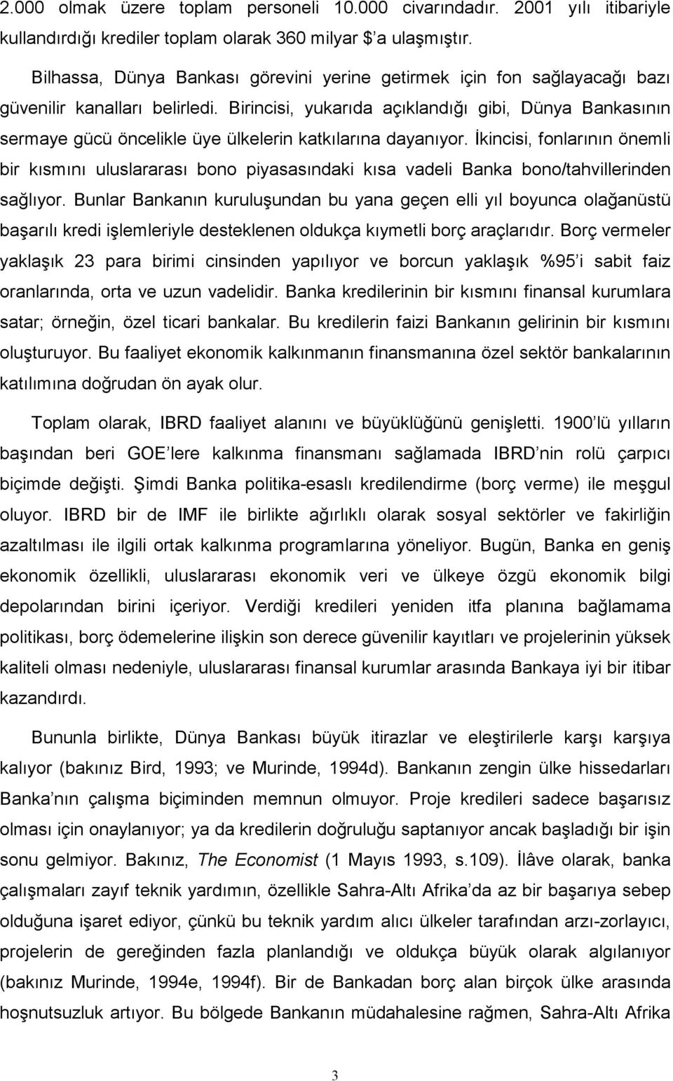 Birincisi, yukarıda açıklandığı gibi, Dünya Bankasının sermaye gücü öncelikle üye ülkelerin katkılarına dayanıyor.