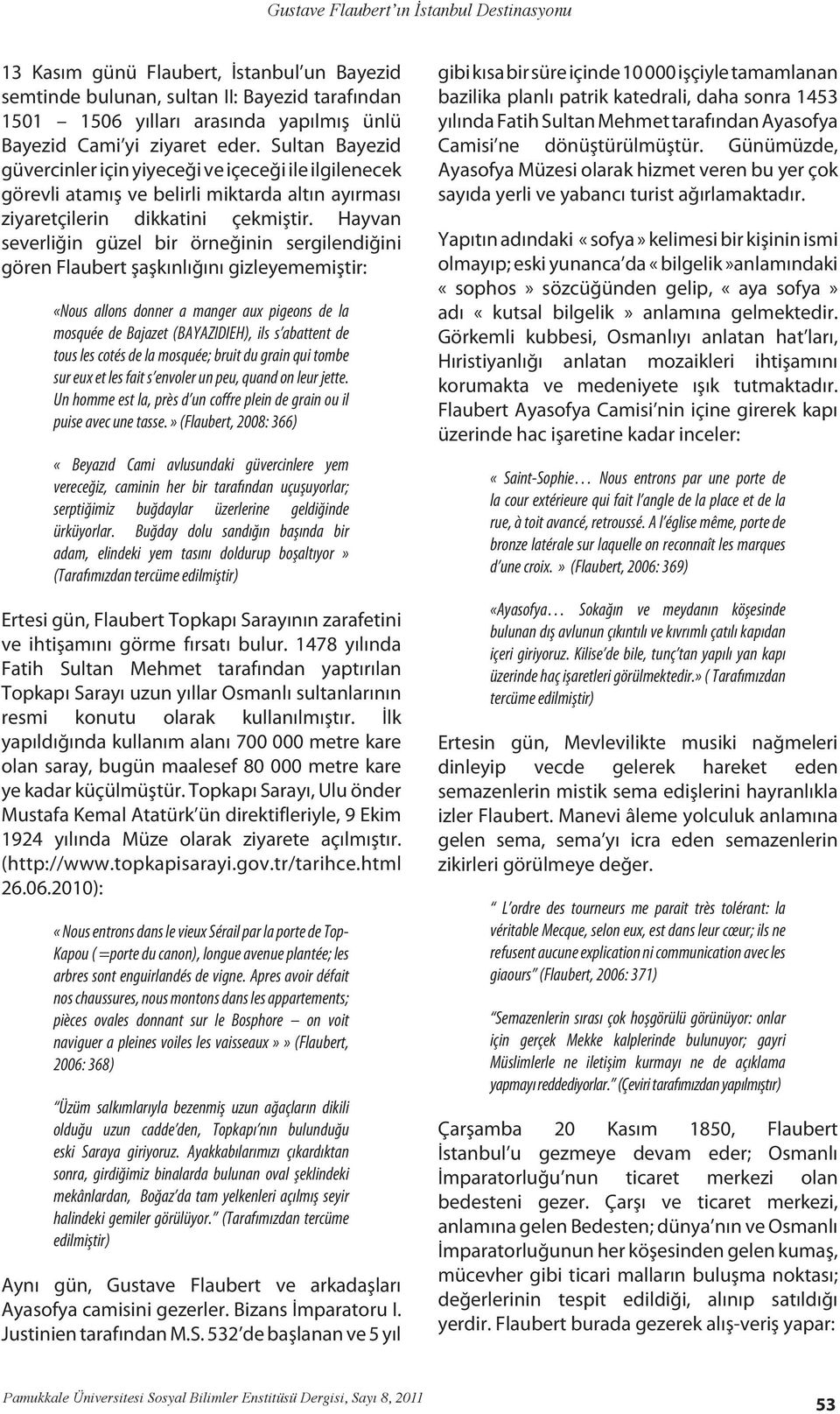 Hayvan severliğin güzel bir örneğinin sergilendiğini gören Flaubert şaşkınlığını gizleyememiştir: «Nous allons donner a manger aux pigeons de la mosquée de Bajazet (BAYAZIDIEH), ils s abattent de