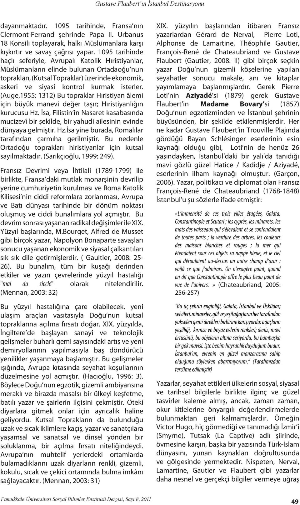 (Auge,1955: 1312) Bu topraklar Hıristiyan âlemi için büyük manevi değer taşır; Hıristiyanlığın kurucusu Hz.