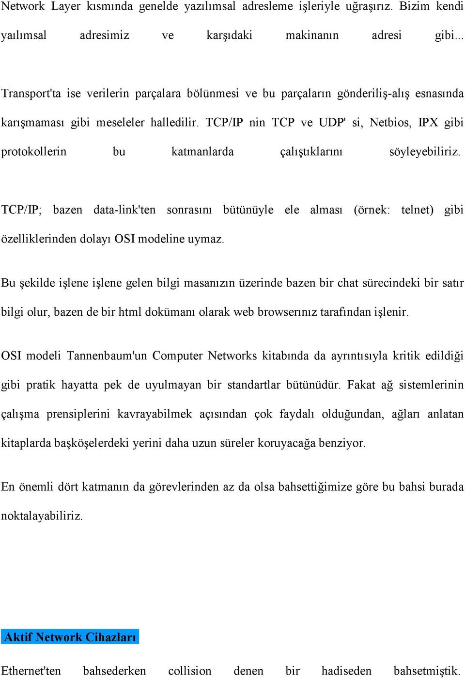 TCP/IP nin TCP ve UDP' si, Netbios, IPX gibi protokollerin bu katmanlarda çalıştıklarını söyleyebiliriz.