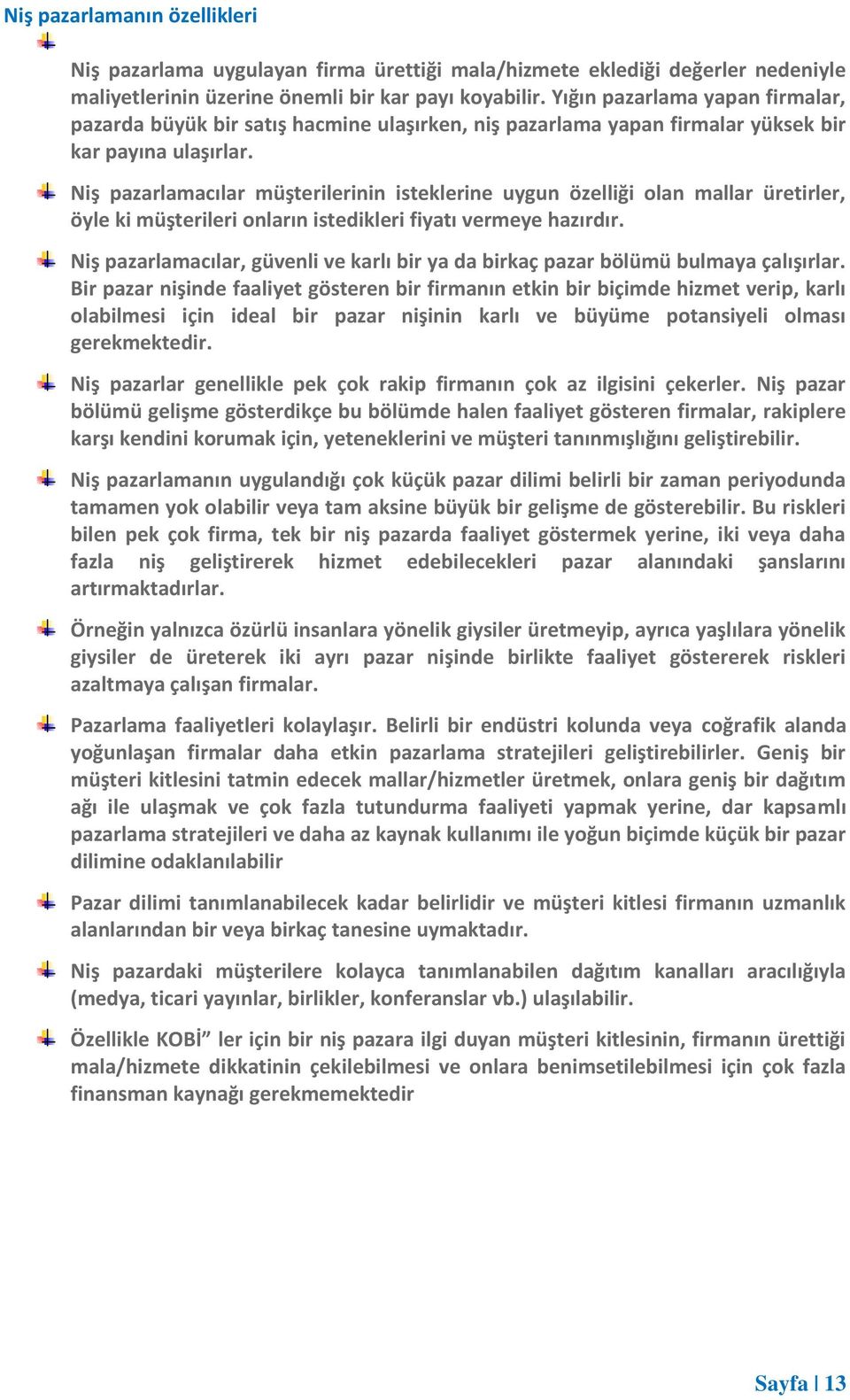 Niş pazarlamacılar müşterilerinin isteklerine uygun özelliği olan mallar üretirler, öyle ki müşterileri onların istedikleri fiyatı vermeye hazırdır.