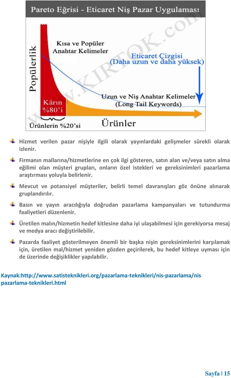 Mevcut ve potansiyel müşteriler, belirli temel davranışları göz önüne alınarak gruplandırılır. Basın ve yayın aracılığıyla doğrudan pazarlama kampanyaları ve tutundurma faaliyetleri düzenlenir.