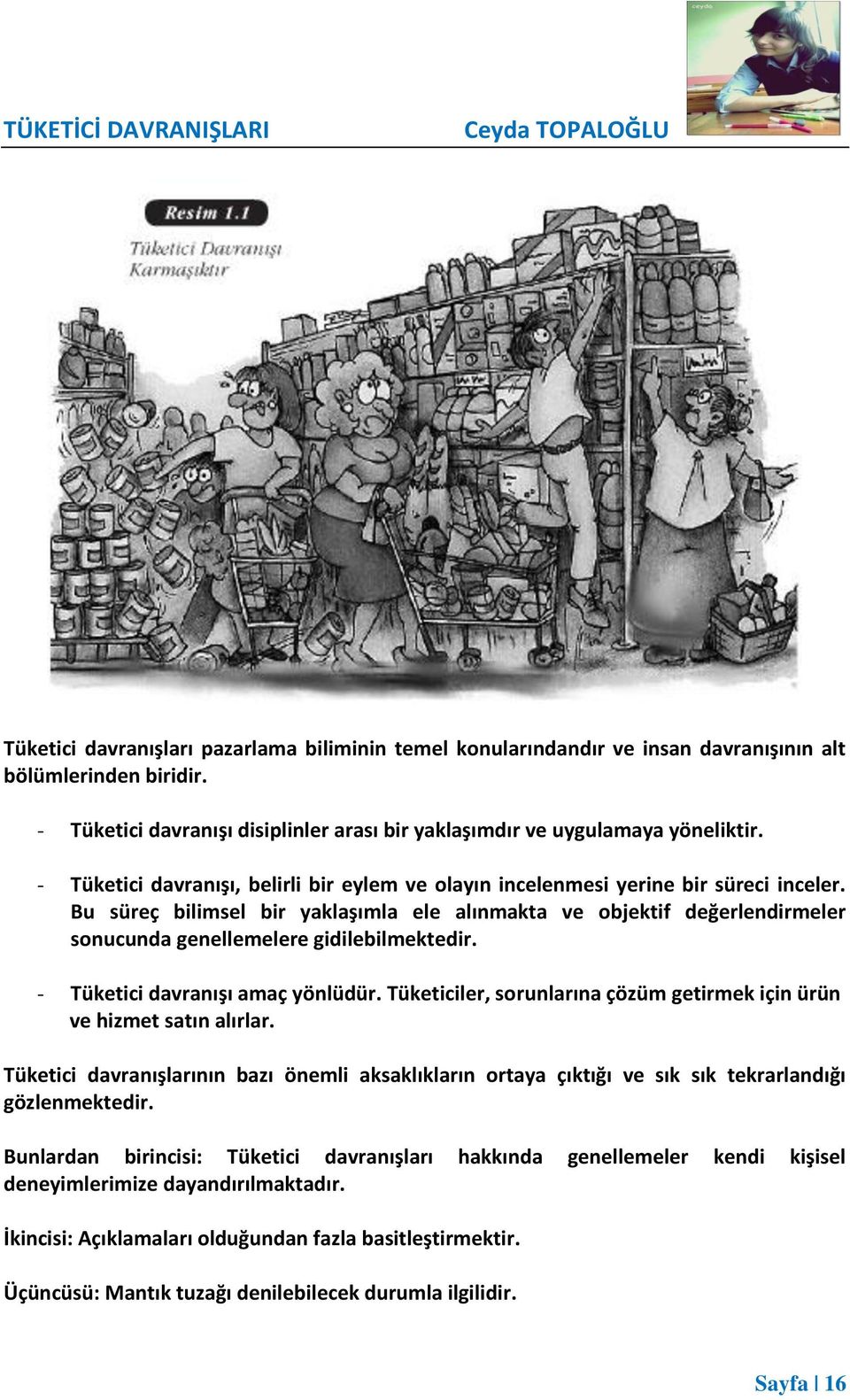 Bu süreç bilimsel bir yaklaşımla ele alınmakta ve objektif değerlendirmeler sonucunda genellemelere gidilebilmektedir. - Tüketici davranışı amaç yönlüdür.