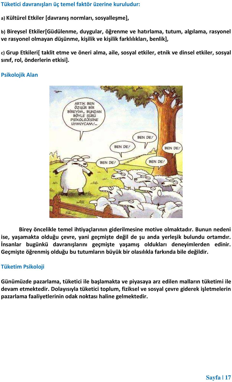 etkisi+. Psikolojik Alan Birey öncelikle temel ihtiyaçlarının giderilmesine motive olmaktadır. Bunun nedeni ise, yaşamakta olduğu çevre, yani geçmişte değil de şu anda yerleşik bulundu ortamdır.