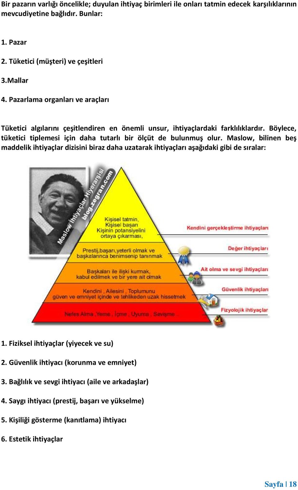 Böylece, tüketici tiplemesi için daha tutarlı bir ölçüt de bulunmuş olur. Maslow, bilinen beş maddelik ihtiyaçlar dizisini biraz daha uzatarak ihtiyaçları aşağıdaki gibi de sıralar: 1.