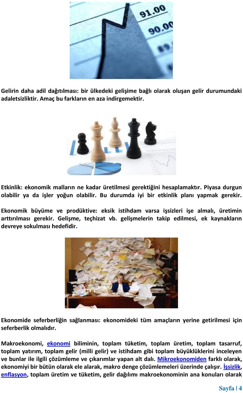 Ekonomik büyüme ve prodüktive: eksik istihdam varsa işsizleri işe almalı, üretimin arttırılması gerekir. Gelişme, teçhizat vb. gelişmelerin takip edilmesi, ek kaynakların devreye sokulması hedefidir.