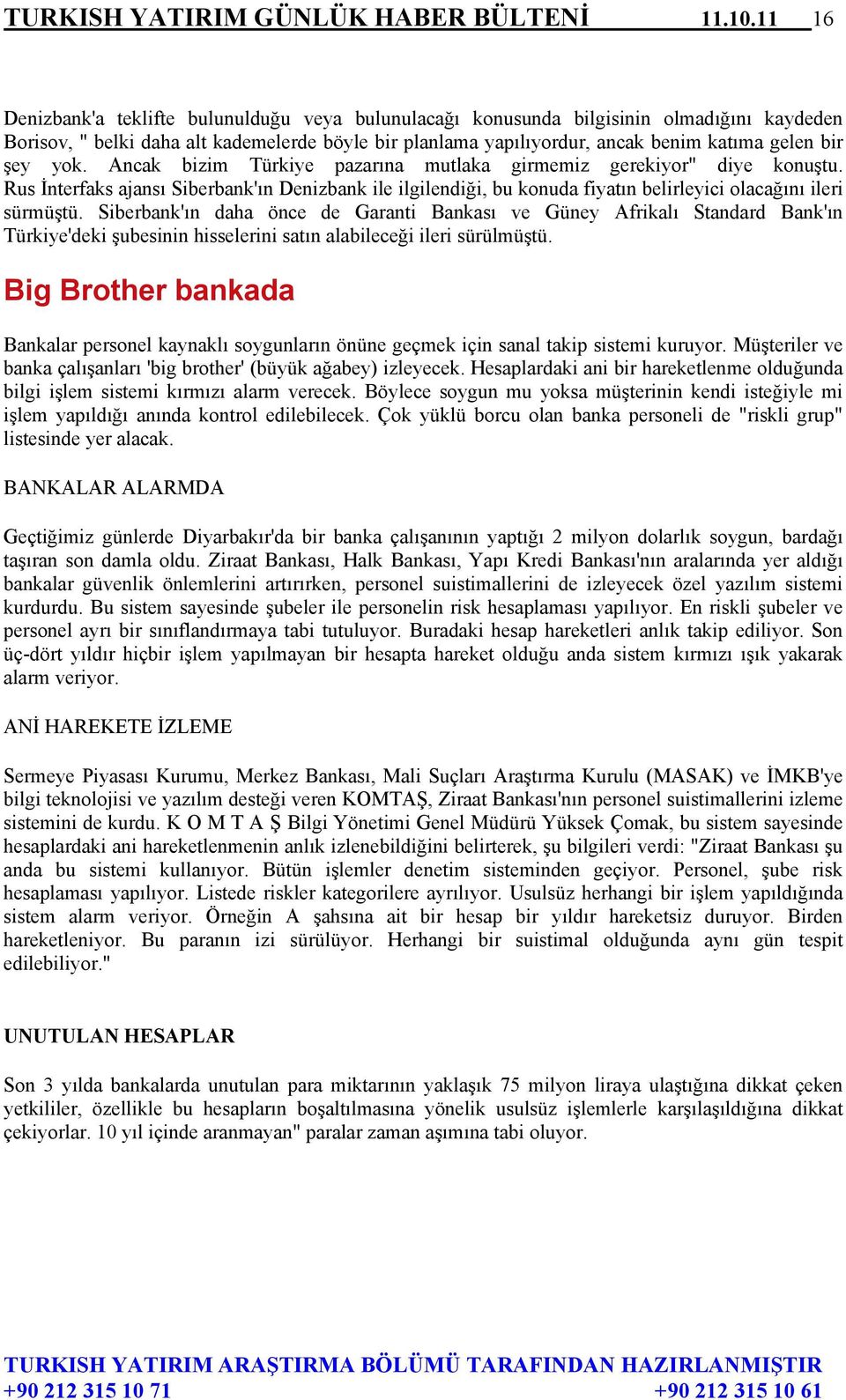 şey yok. Ancak bizim Türkiye pazarına mutlaka girmemiz gerekiyor" diye konuştu. Rus İnterfaks ajansı Siberbank'ın Denizbank ile ilgilendiği, bu konuda fiyatın belirleyici olacağını ileri sürmüştü.