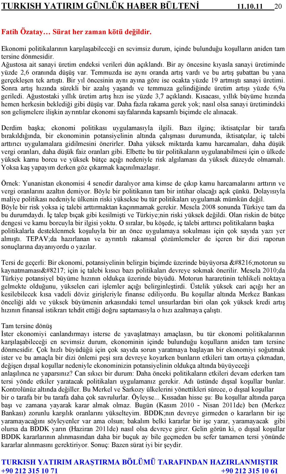 Bir ay öncesine kıyasla sanayi üretiminde yüzde 2,6 oranında düşüş var. Temmuzda ise aynı oranda artış vardı ve bu artış şubattan bu yana gerçekleşen tek artıştı.