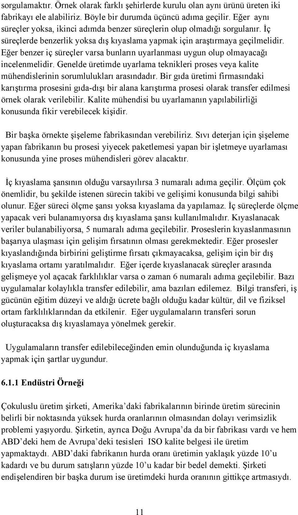 Eğer benzer iç süreçler varsa bunların uyarlanması uygun olup olmayacağı incelenmelidir. Genelde üretimde uyarlama teknikleri proses veya kalite mühendislerinin sorumlulukları arasındadır.