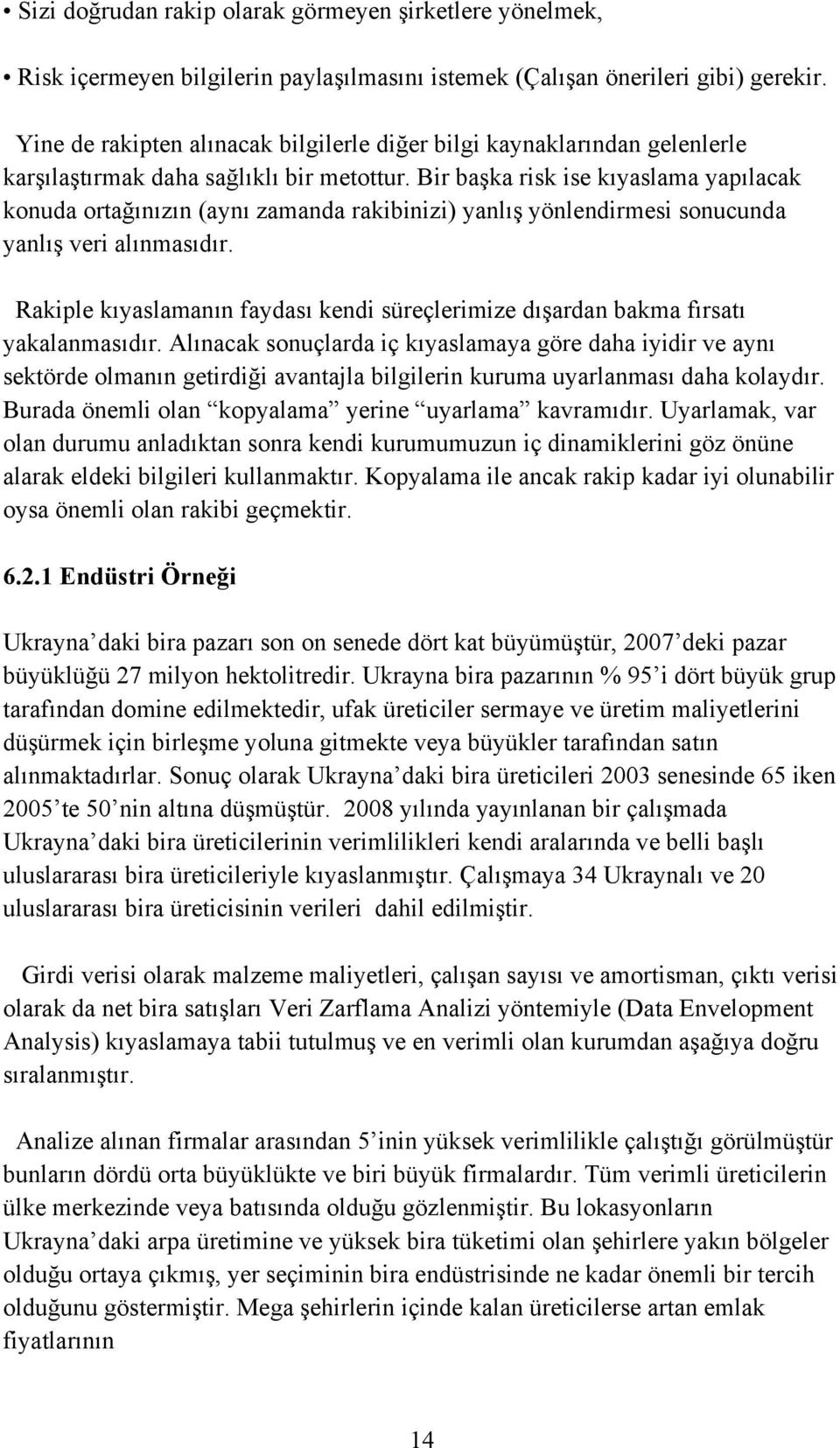 Bir başka risk ise kıyaslama yapılacak konuda ortağınızın (aynı zamanda rakibinizi) yanlış yönlendirmesi sonucunda yanlış veri alınmasıdır.