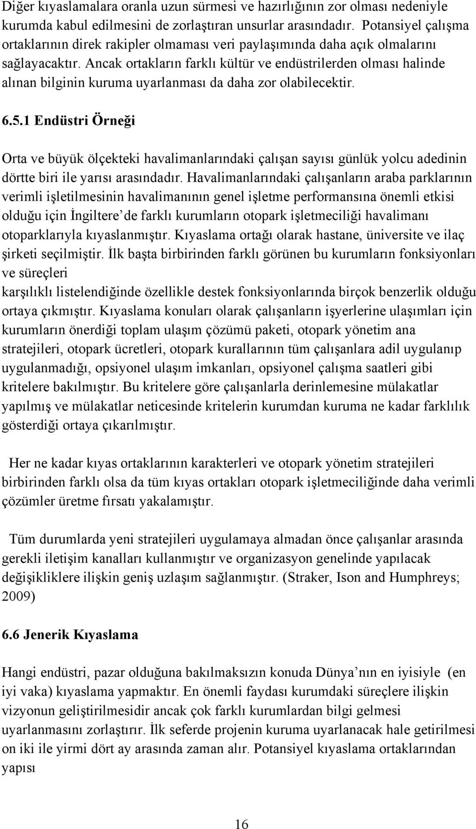 Ancak ortakların farklı kültür ve endüstrilerden olması halinde alınan bilginin kuruma uyarlanması da daha zor olabilecektir. 6.5.