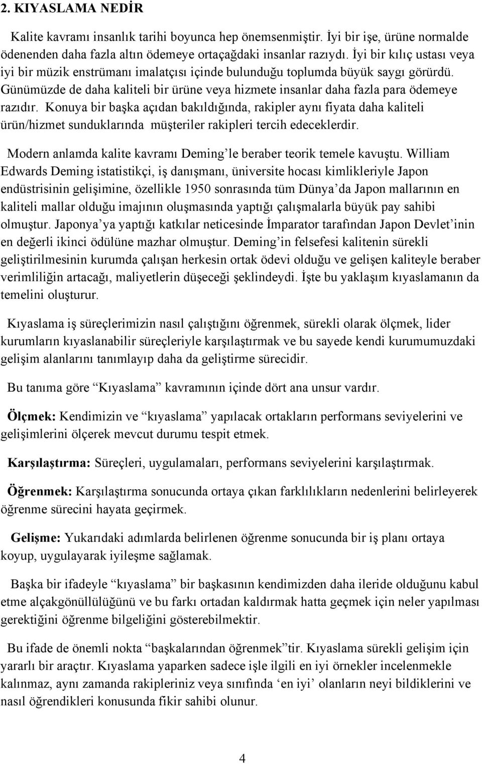 Konuya bir başka açıdan bakıldığında, rakipler aynı fiyata daha kaliteli ürün/hizmet sunduklarında müşteriler rakipleri tercih edeceklerdir.