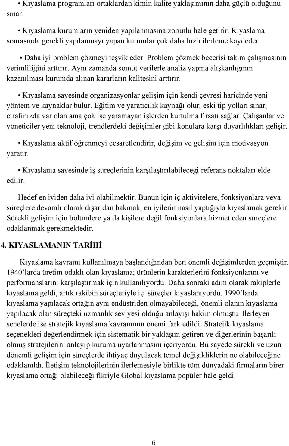 Aynı zamanda somut verilerle analiz yapma alışkanlığının kazanılması kurumda alınan kararların kalitesini arttırır.