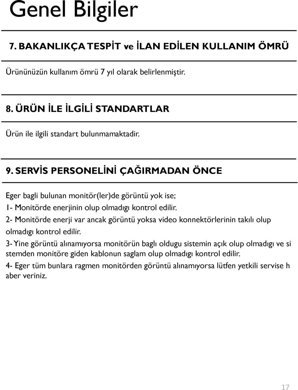 SERVĠS PERSONELĠNĠ ÇAĞIRMADAN ÖNCE Eger bagli bulunan monitör(ler)de görüntü yok ise; 1- Monitörde enerjinin olup olmadıgı kontrol edilir.